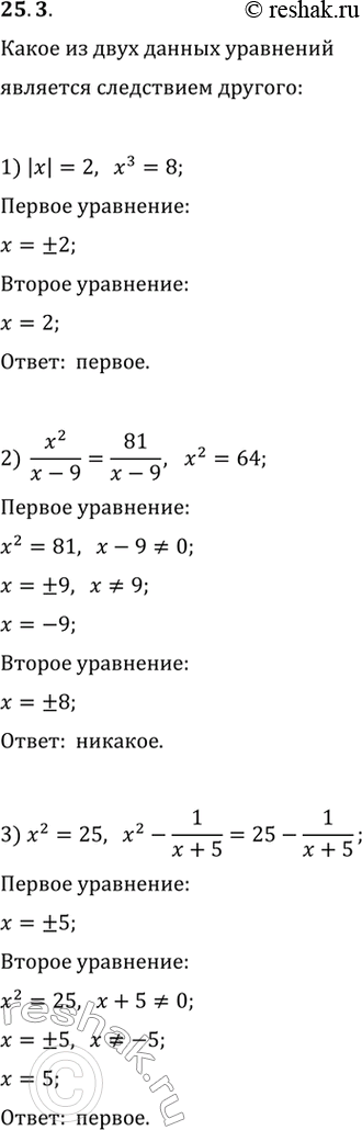 Изображение 25.3. Какое из двух уравнений является следствием другого:1) |x|=2 и x^3=8;2) x^2/(x-9)=81/(x-9) и x^2=64;3) x^2=25 и x^2-1/(x+5)=25-1/(x+5);4) (x^2-49)/(x+7)=0...