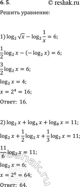 Изображение 6.5. Решите уравнение:1) log_2 vx-log_2 (1/x)=6;   4) log_7 log_4 (x-2)=0;2) log_2 x+log_4 x+log_8 x=11;   5) log_4 log_3 log_2 x=1/2.3) log_6 x+2log_36 x+3log_216...