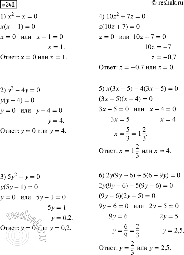 Изображение 340. Решите уравнение:1) х^2 - х = 0;    4) 10z^2 + 7z = 0;2) y^2 - 4y = 0;   5) x(3x - 5) - 4(3x - 5) = 0;3) 5y^2 - у = 0;   6) 2у(9у - 6) + 5(6 - 9у) =...