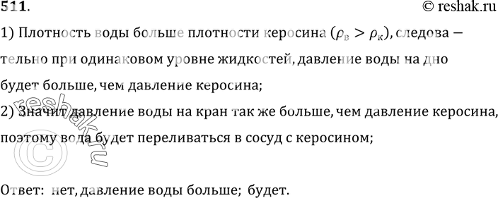 Изображение 511°. Уровень жидкостей в сосудах (см. рис. 135) одинаковый.В левом налита вода, в правом — керосин. Одинаковы ли давления на дно? Одинаковы ли давления на кран? Будет...
